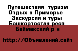 Путешествия, туризм Отдых в Приморье - Экскурсии и туры. Башкортостан респ.,Баймакский р-н